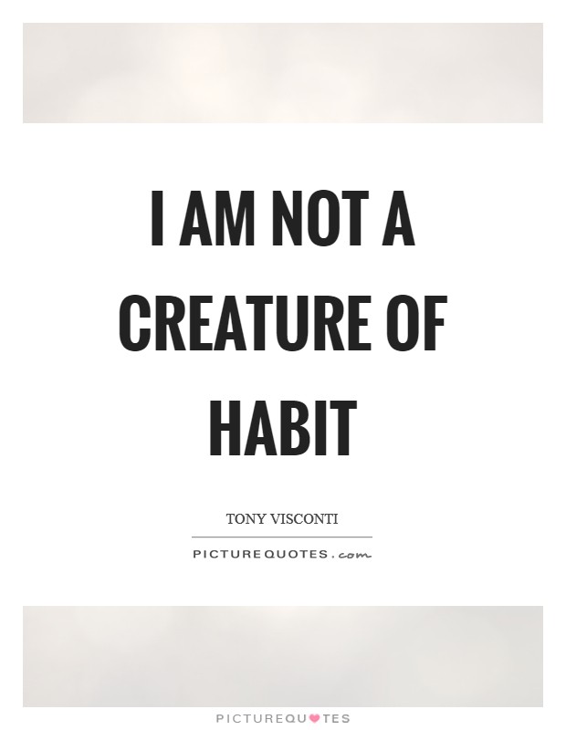 I am not a creature of habit Picture Quote #1