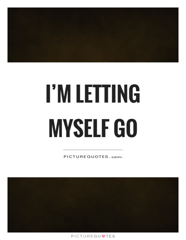 I'm letting myself go Picture Quote #1