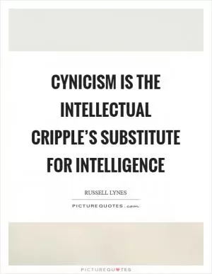 Cynicism is the intellectual cripple’s substitute for intelligence Picture Quote #1