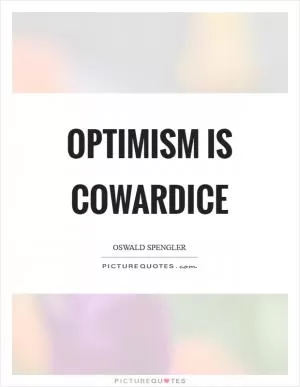 Optimism is cowardice Picture Quote #1