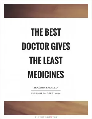 The best doctor gives the least medicines Picture Quote #1