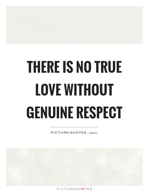 There is no true love without genuine respect Picture Quote #1