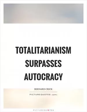Totalitarianism surpasses autocracy Picture Quote #1