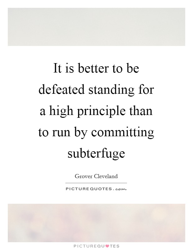 It is better to be defeated standing for a high principle than to run by committing subterfuge Picture Quote #1