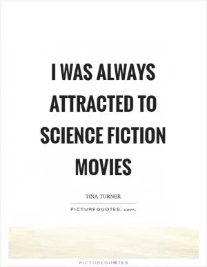 I was always attracted to science fiction movies Picture Quote #1