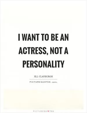 I want to be an actress, not a personality Picture Quote #1
