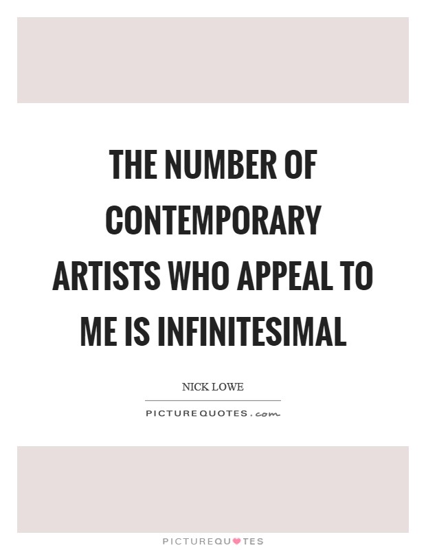 The number of contemporary artists who appeal to me is infinitesimal Picture Quote #1