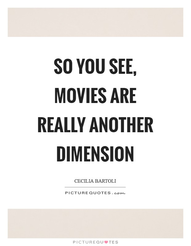 So you see, movies are really another dimension Picture Quote #1