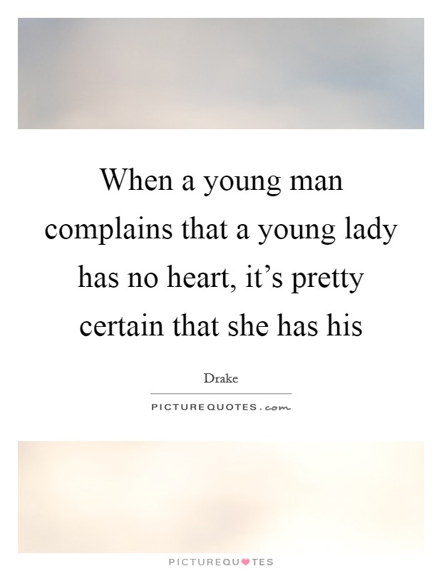 When a young man complains that a young lady has no heart, it's pretty certain that she has his Picture Quote #1