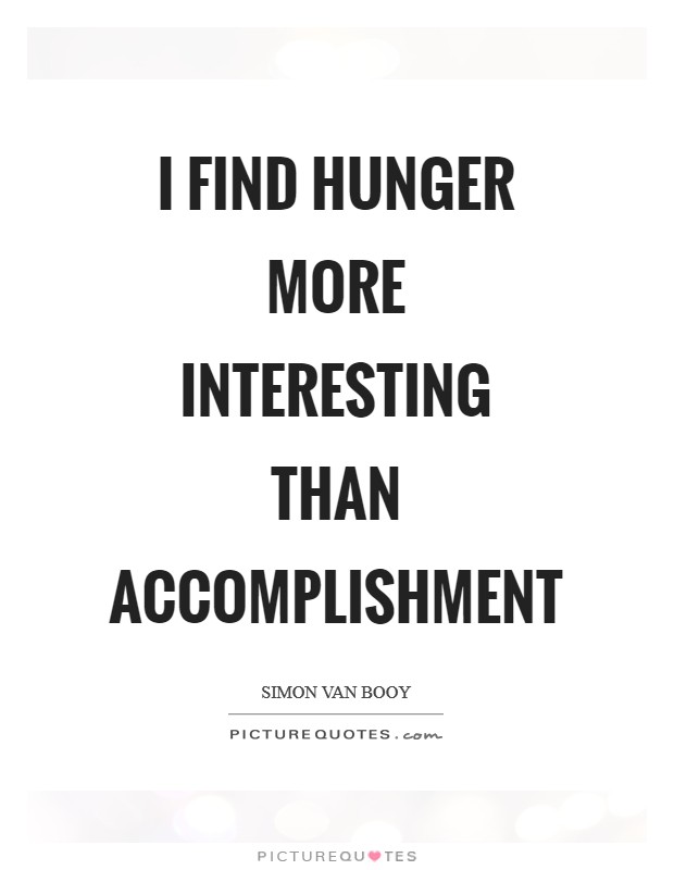 I find hunger more interesting than accomplishment Picture Quote #1