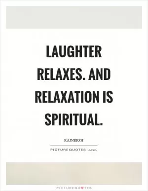 Laughter relaxes. And relaxation is spiritual Picture Quote #1