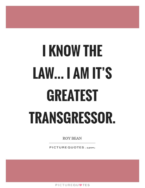 I know the law... I am it's greatest transgressor Picture Quote #1