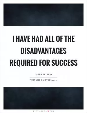 I have had all of the disadvantages required for success Picture Quote #1