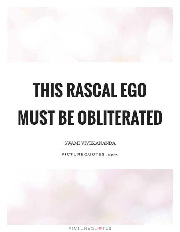 This rascal ego must be obliterated Picture Quote #1
