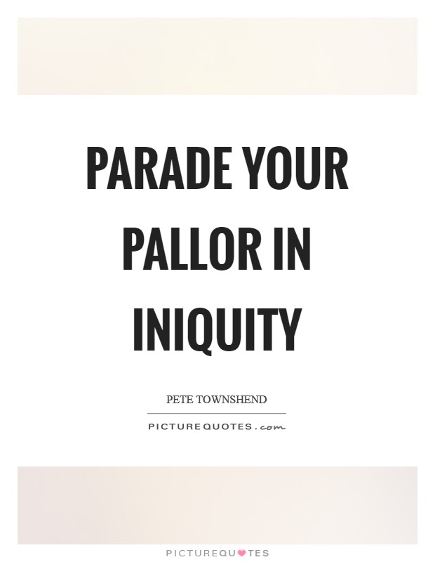 Parade your pallor in iniquity Picture Quote #1
