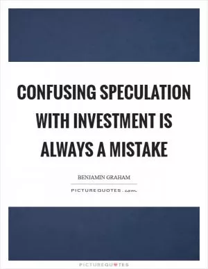 Confusing speculation with investment is always a mistake Picture Quote #1