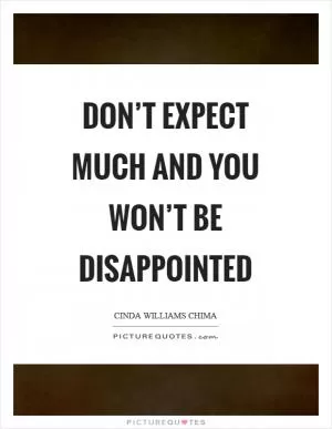 Don’t expect much and you won’t be disappointed Picture Quote #1