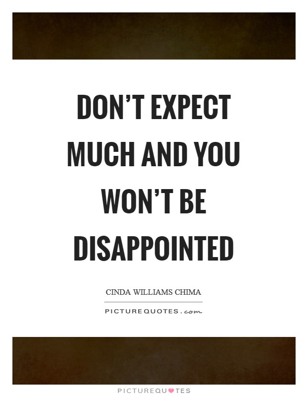 Don't expect much and you won't be disappointed Picture Quote #1