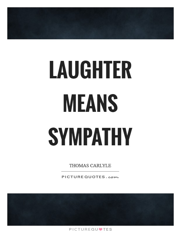 Laughter means sympathy Picture Quote #1