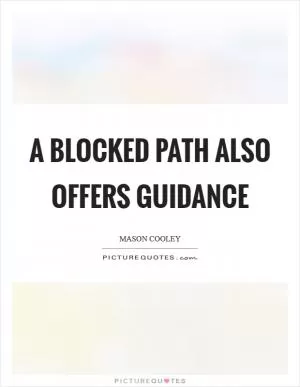 A blocked path also offers guidance Picture Quote #1