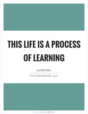 This life is a process of learning Picture Quote #1