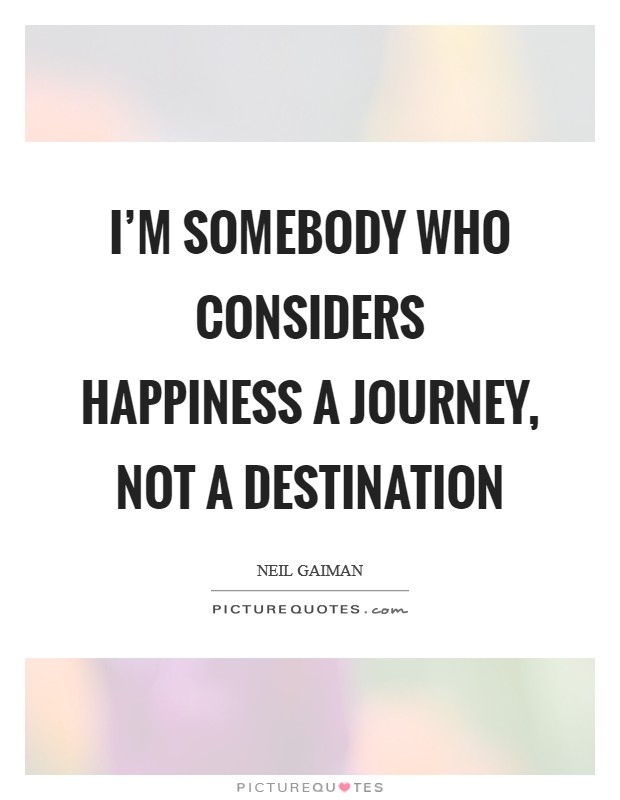 I'm somebody who considers happiness a journey, not a destination Picture Quote #1