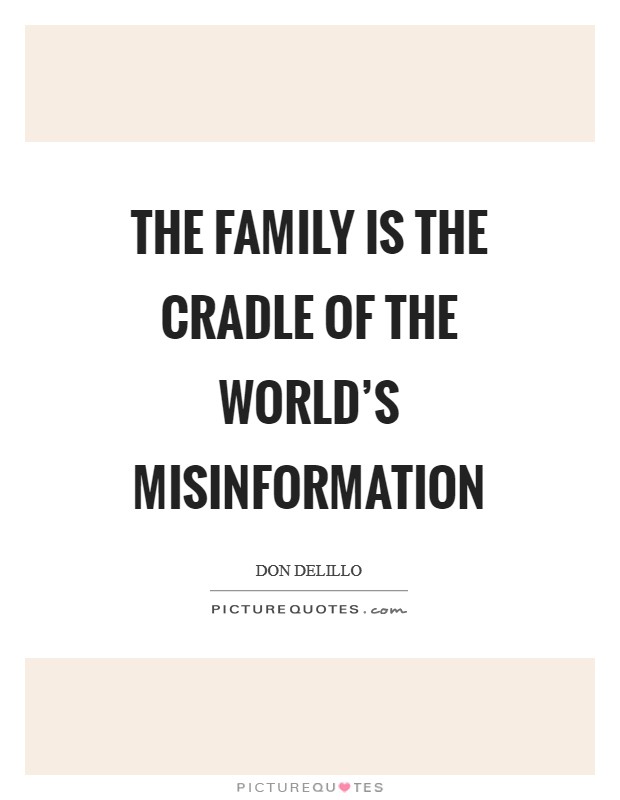 The family is the cradle of the world's misinformation Picture Quote #1