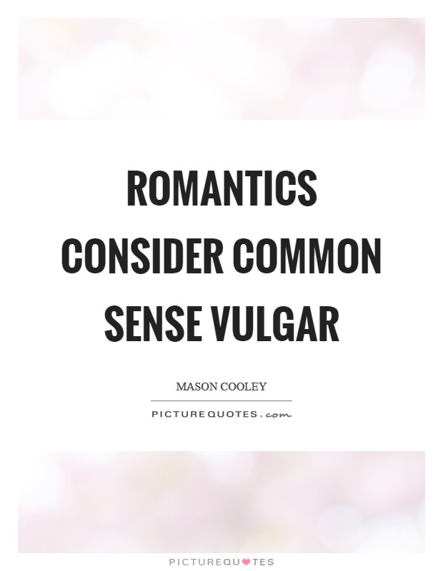 Romantics consider common sense vulgar Picture Quote #1