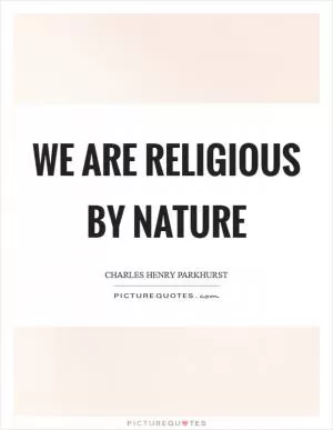 We are religious by nature Picture Quote #1