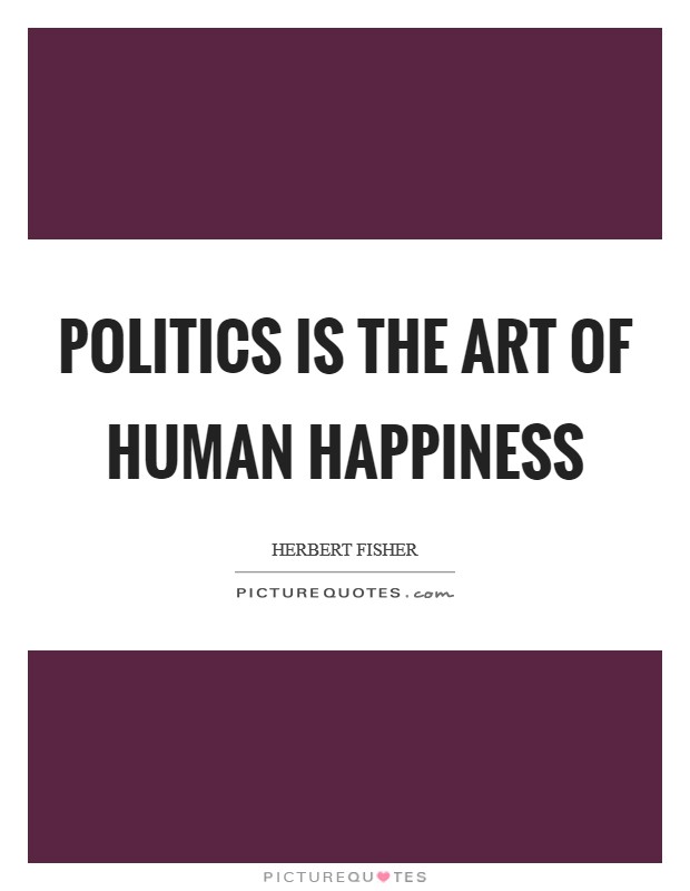Politics is the art of human happiness Picture Quote #1