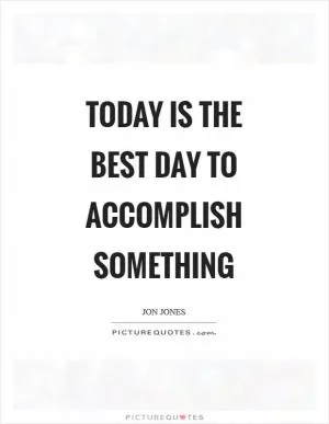 Today is the best day to accomplish something Picture Quote #1
