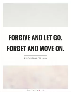 Forgive and let go. Forget and move on Picture Quote #1