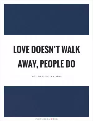 Love doesn’t walk away, people do Picture Quote #1