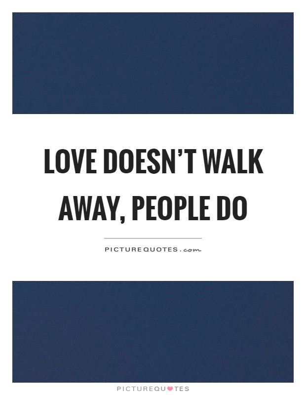 Love doesn't walk away, people do Picture Quote #1