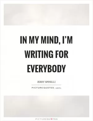 In my mind, I’m writing for everybody Picture Quote #1