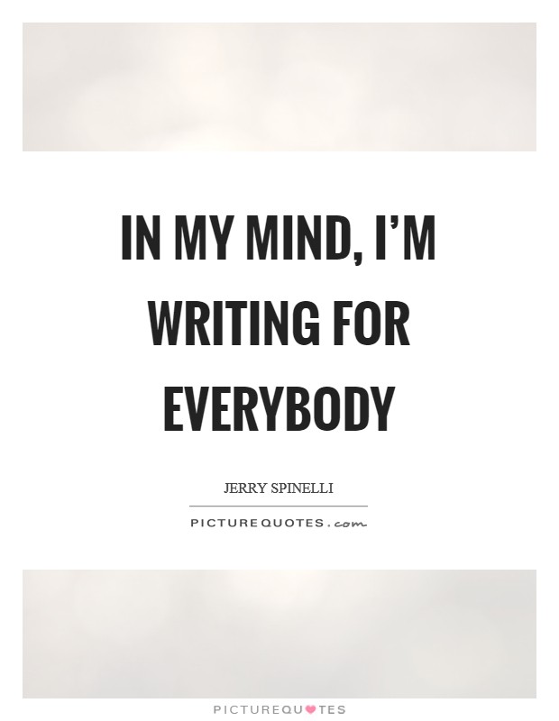 In my mind, I'm writing for everybody Picture Quote #1