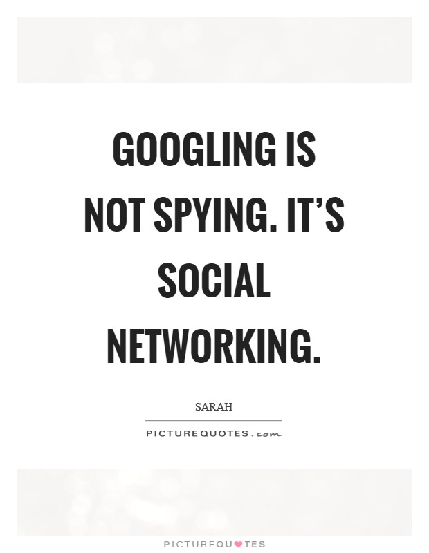 Googling is not spying. It's social networking Picture Quote #1
