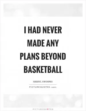 I had never made any plans beyond basketball Picture Quote #1