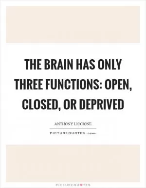 The brain has only three functions: open, closed, or deprived Picture Quote #1