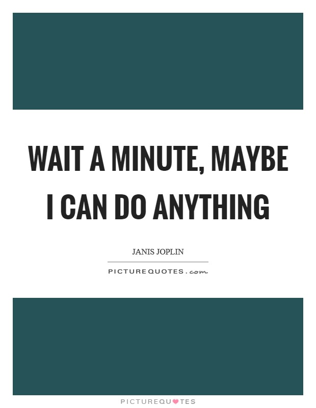 Wait a minute, maybe I can do anything Picture Quote #1
