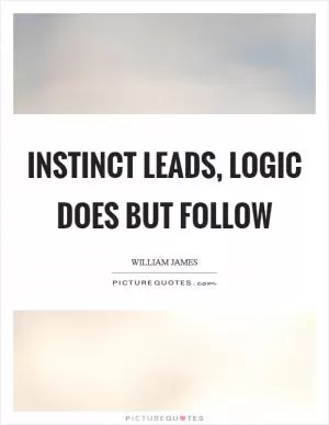 Instinct leads, logic does but follow Picture Quote #1