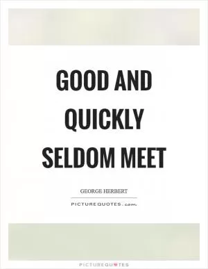 Good and quickly seldom meet Picture Quote #1