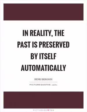 In reality, the past is preserved by itself automatically Picture Quote #1