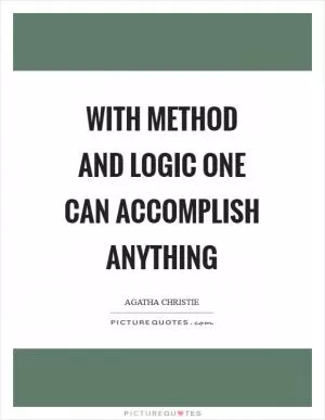 With method and logic one can accomplish anything Picture Quote #1