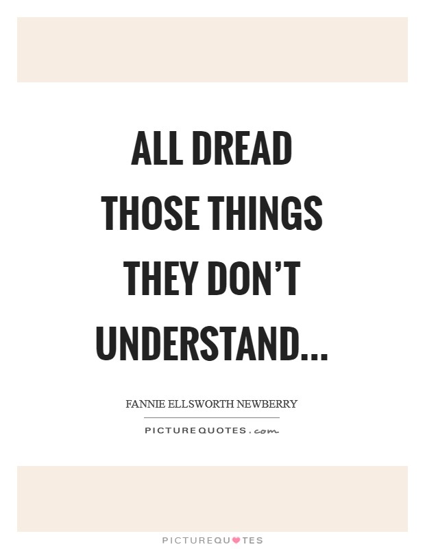 All dread those things they don't understand Picture Quote #1