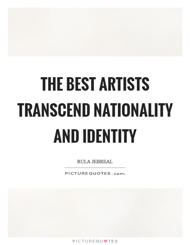 The best artists transcend nationality and identity Picture Quote #1