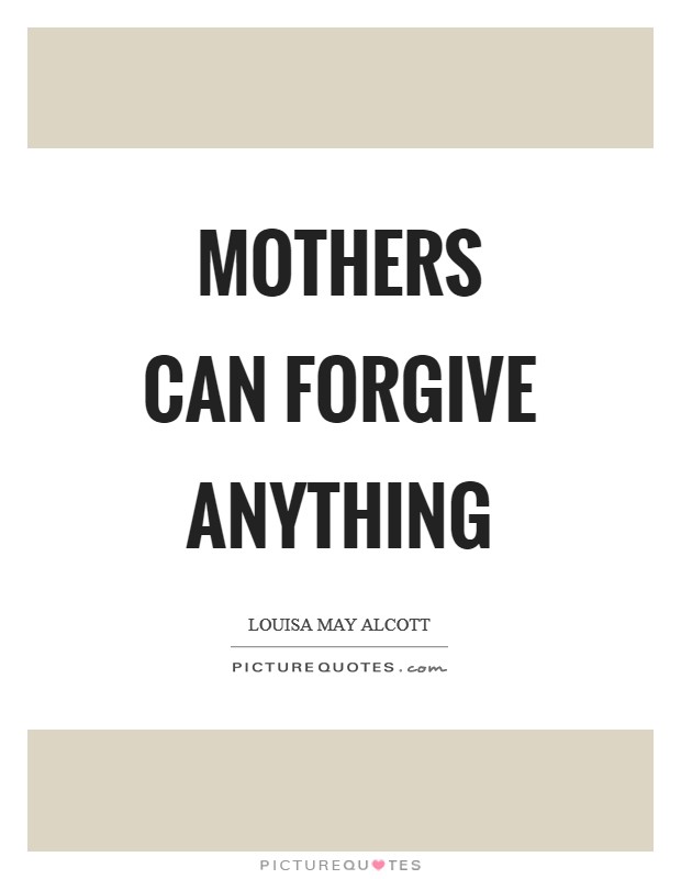Mothers can forgive anything Picture Quote #1
