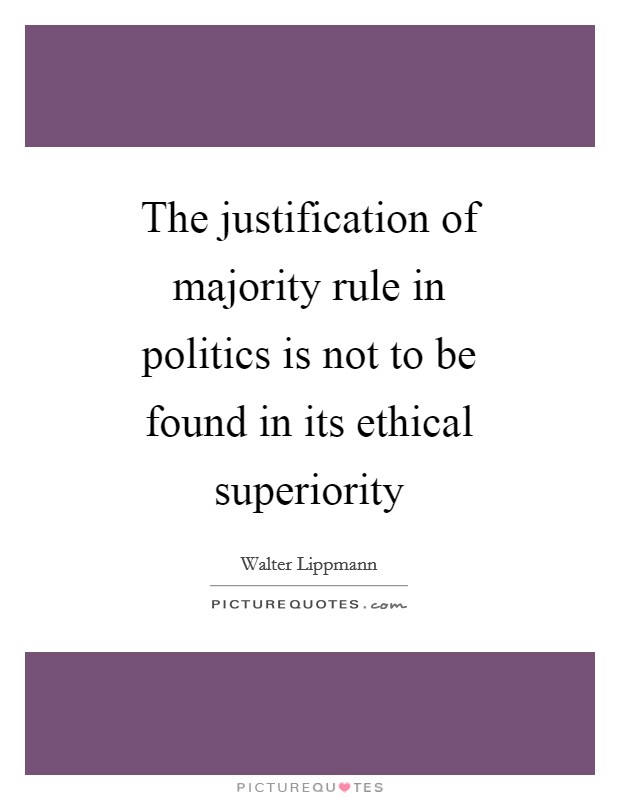 The justification of majority rule in politics is not to be found in its ethical superiority Picture Quote #1