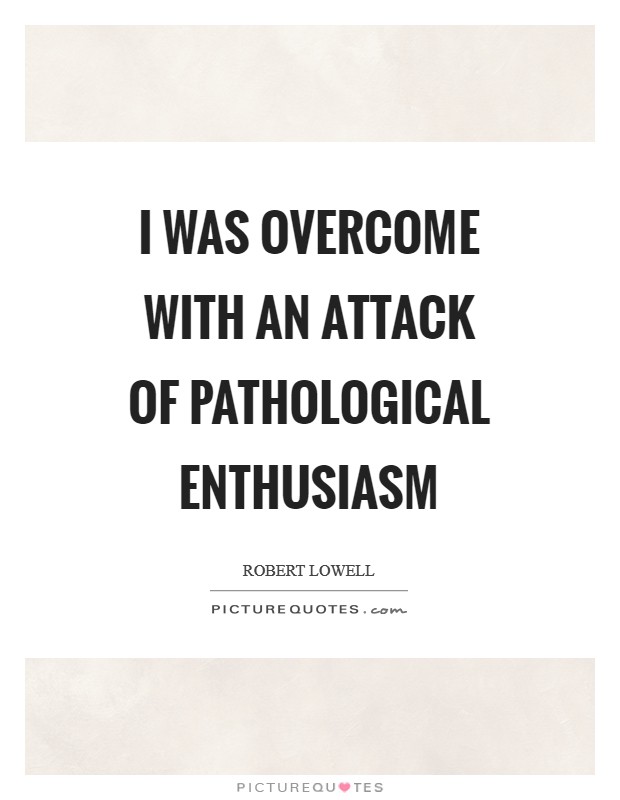 I was overcome with an attack of pathological enthusiasm Picture Quote #1