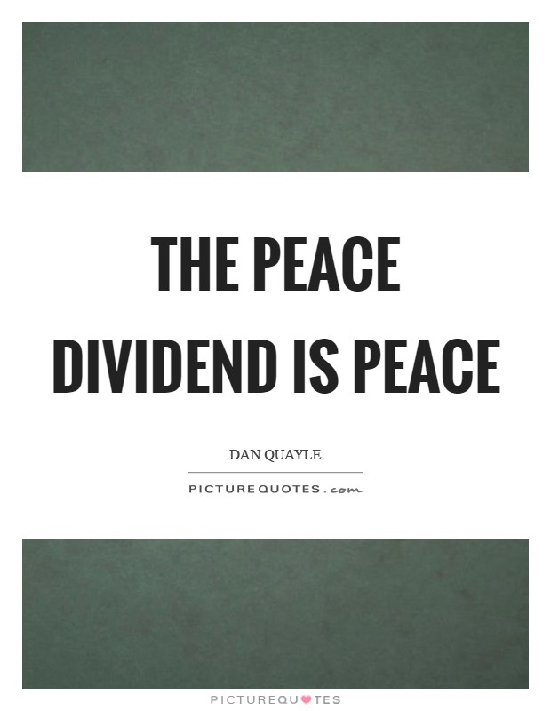 The peace dividend is peace Picture Quote #1